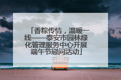 香粽传情，温暖一线——泰安市园林绿化管理服务中心开展端午节慰问活动